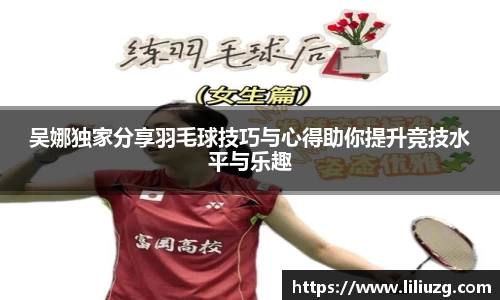 吴娜独家分享羽毛球技巧与心得助你提升竞技水平与乐趣