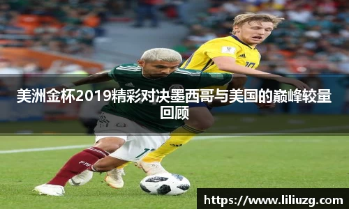 美洲金杯2019精彩对决墨西哥与美国的巅峰较量回顾